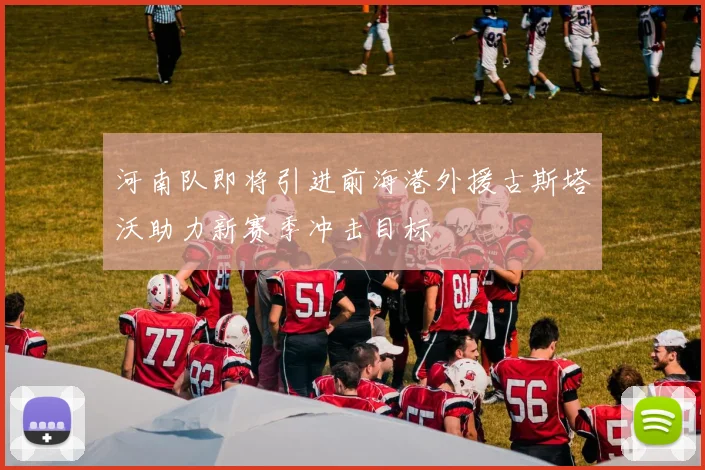 河南队即将引进前海港外援古斯塔沃助力新赛季冲击目标